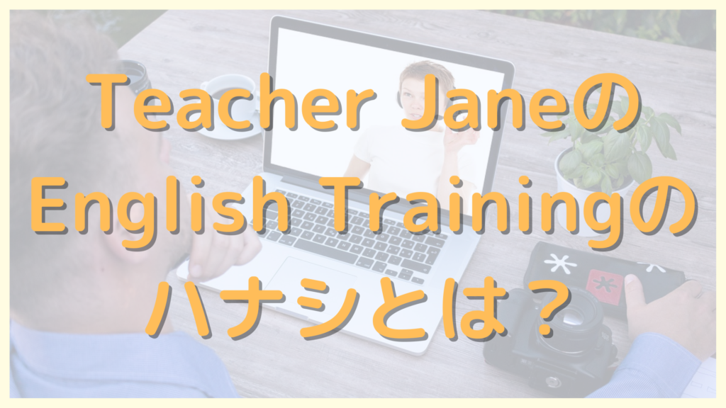 【ネイティブスピーカーを夢見るあなたへ】Teacher Janeのクラスについて